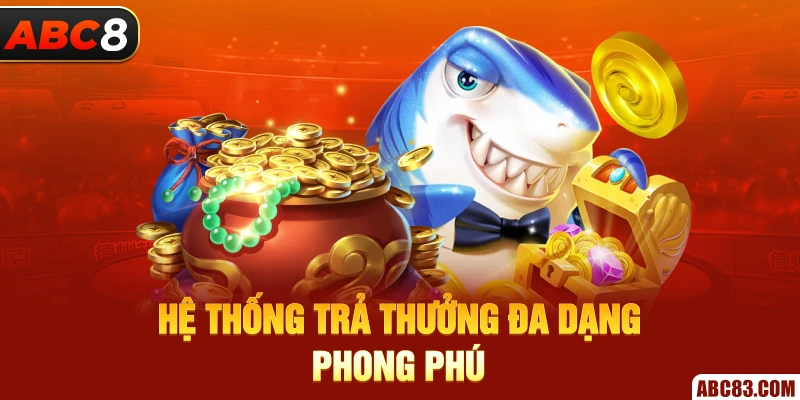 Bắn Cá Tài Lộc – Săn Thưởng Tài Lộc Khủng Hệ thống trả thưởng đa dạng, phong phú