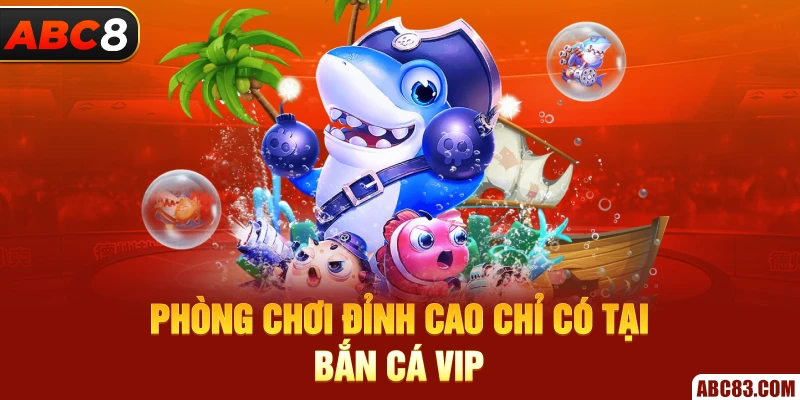 Bắn Cá VIP ABC8 - Săn Ngàn Thưởng Khủng 2025 Phòng chơi đỉnh cao chỉ có tại bắn cá vip